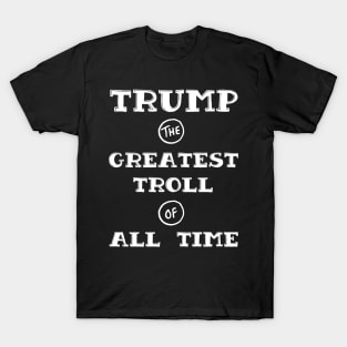 Trump - Greatest Troll of All Time White Print T-Shirt